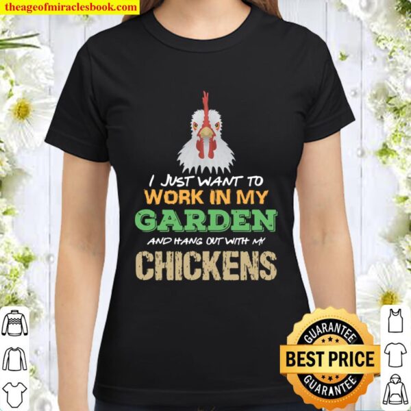 Work In My Garden Hangout With My Chickens Gardening Classic Women T-Shirt