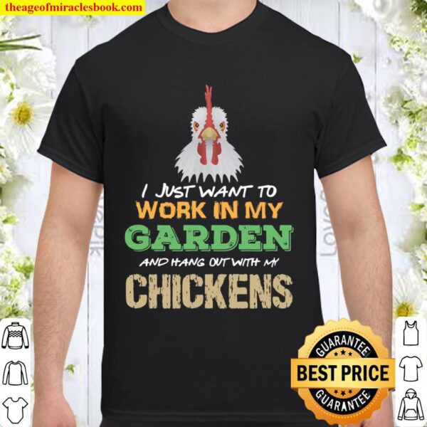 Work In My Garden Hangout With My Chickens Gardening Shirt