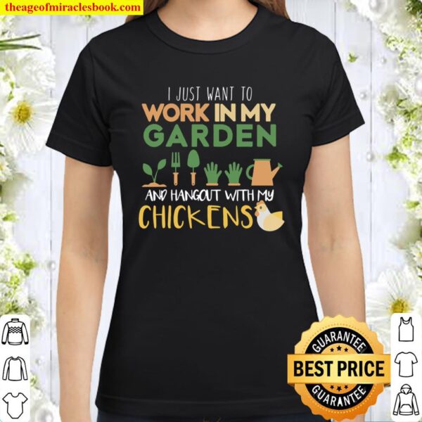 Work In My Garden Hangout With My Chickens Gardeningt Classic Women T-Shirt