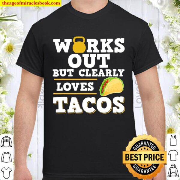 Works Out But Clearly Loves Tacos Funny Taco Fitness Shirt