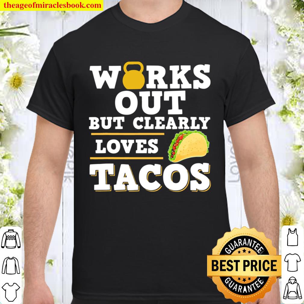 Works Out But Clearly Loves Tacos Funny Taco Fitness new Shirt, Hoodie, Long Sleeved, SweatShirt