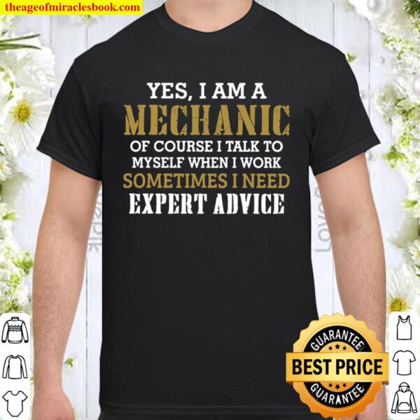 Yes I Am A Mechanic Of Course I Talk To My Self When I Work Sometimes  Shirt