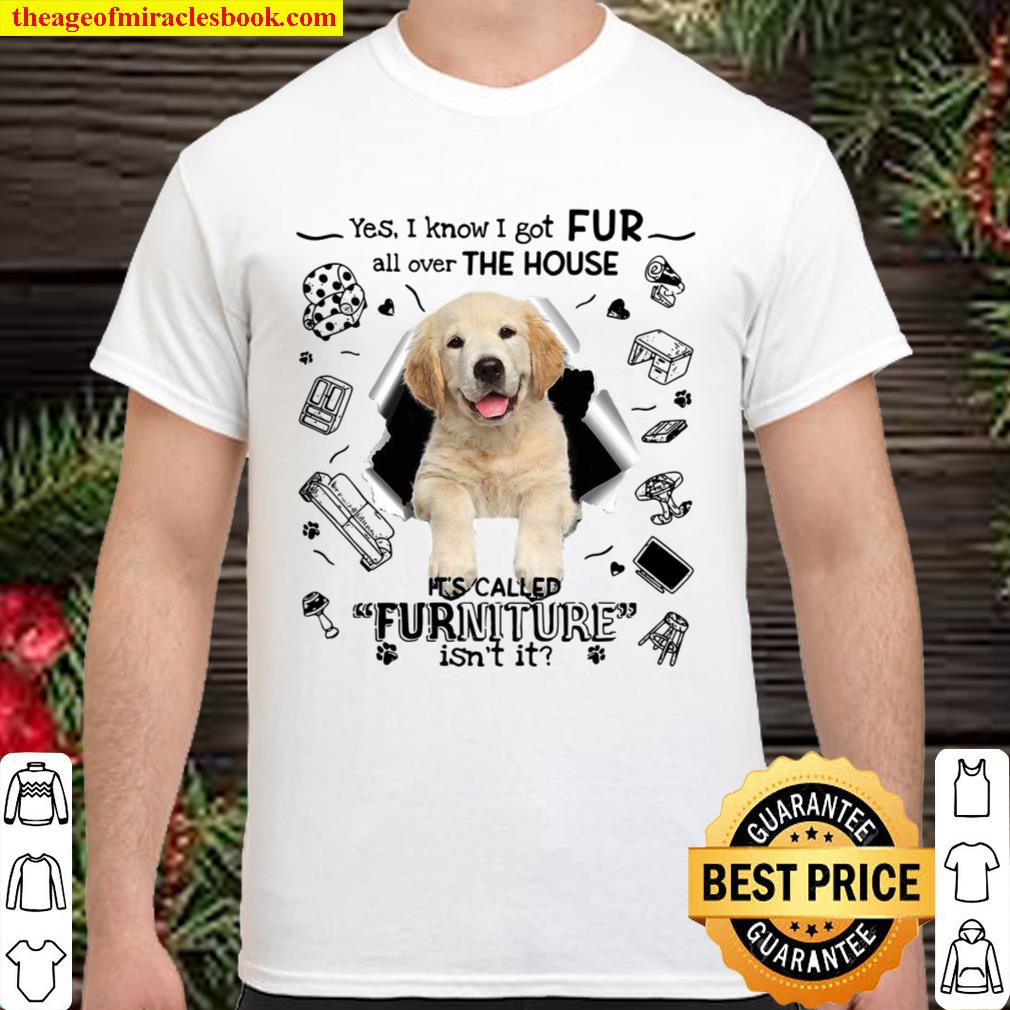 Yes I Know I Got Fur All Over The House It’s Called Furniture Isn’t It limited Shirt, Hoodie, Long Sleeved, SweatShirt