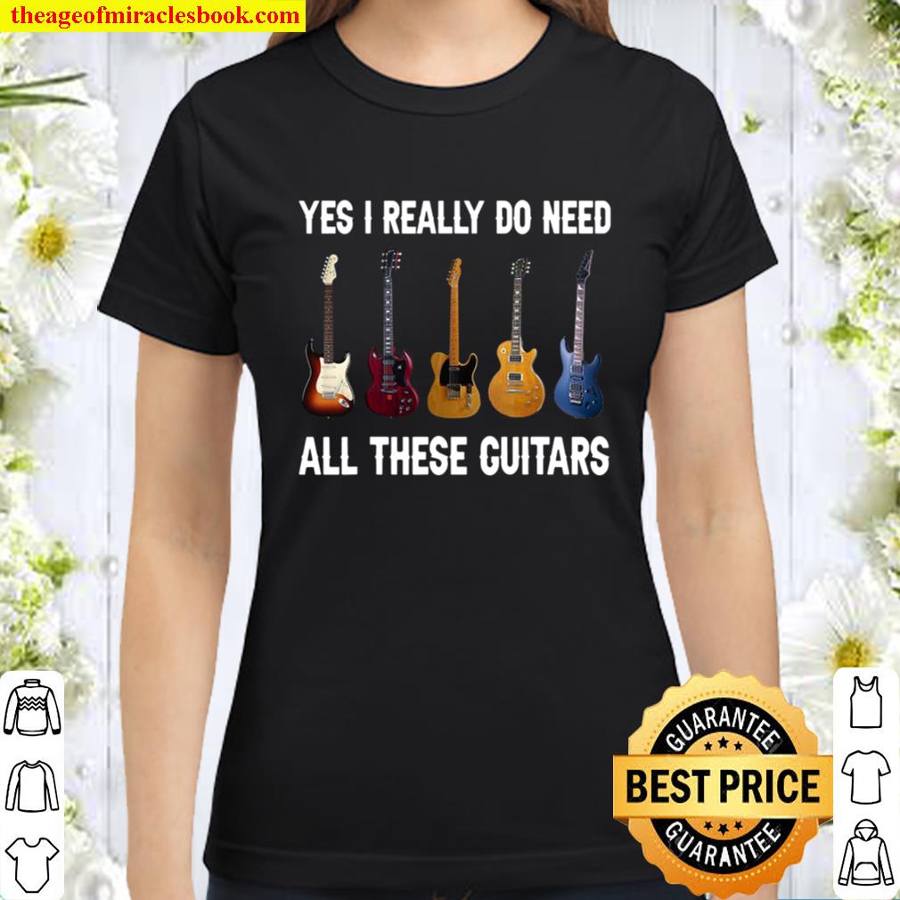 Yes I Really Do Need All These Guitars Classic Women T-Shirt