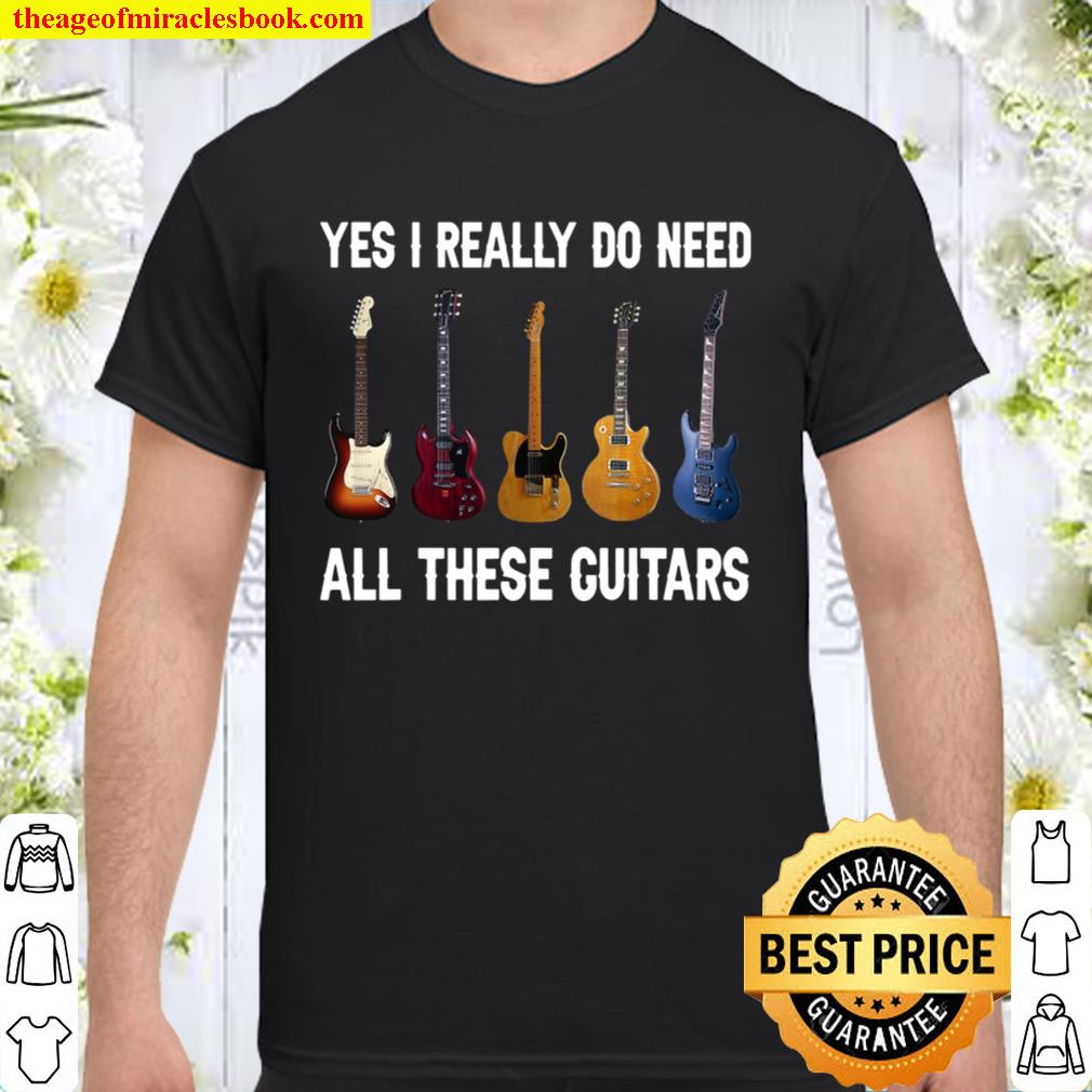 Yes I Really Do Need All These Guitars Shirt