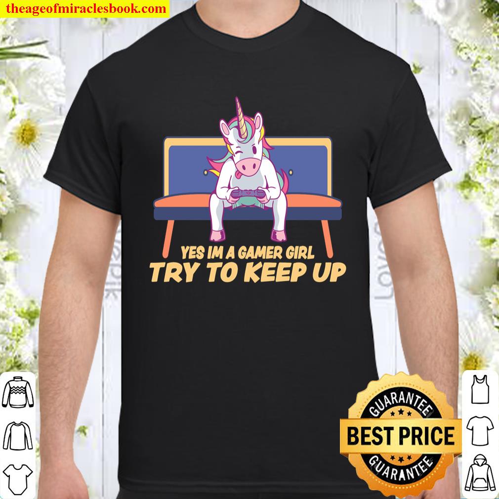 Yes Im A Gamer Girl Try To Keep Up Video Gaming Unicorn Shirt