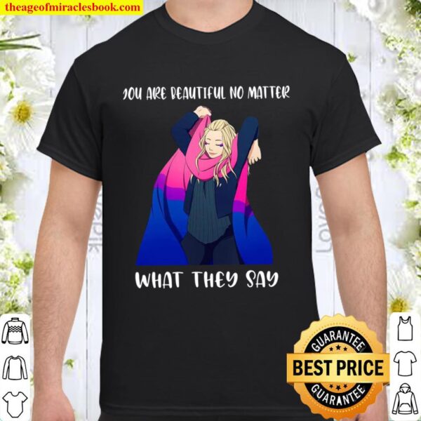You Are Beautiful No Matter What They Say Shirt