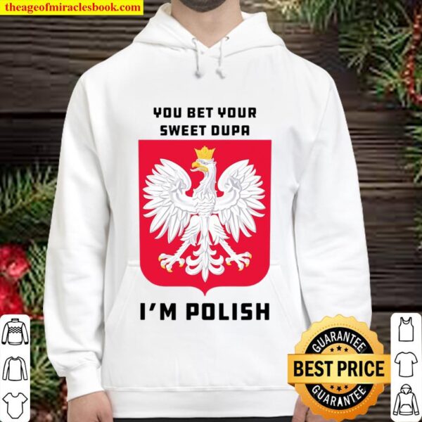 You Bet Your Sweet Dupa I’m Polish Dyngus Orzel Bialy Hoodie