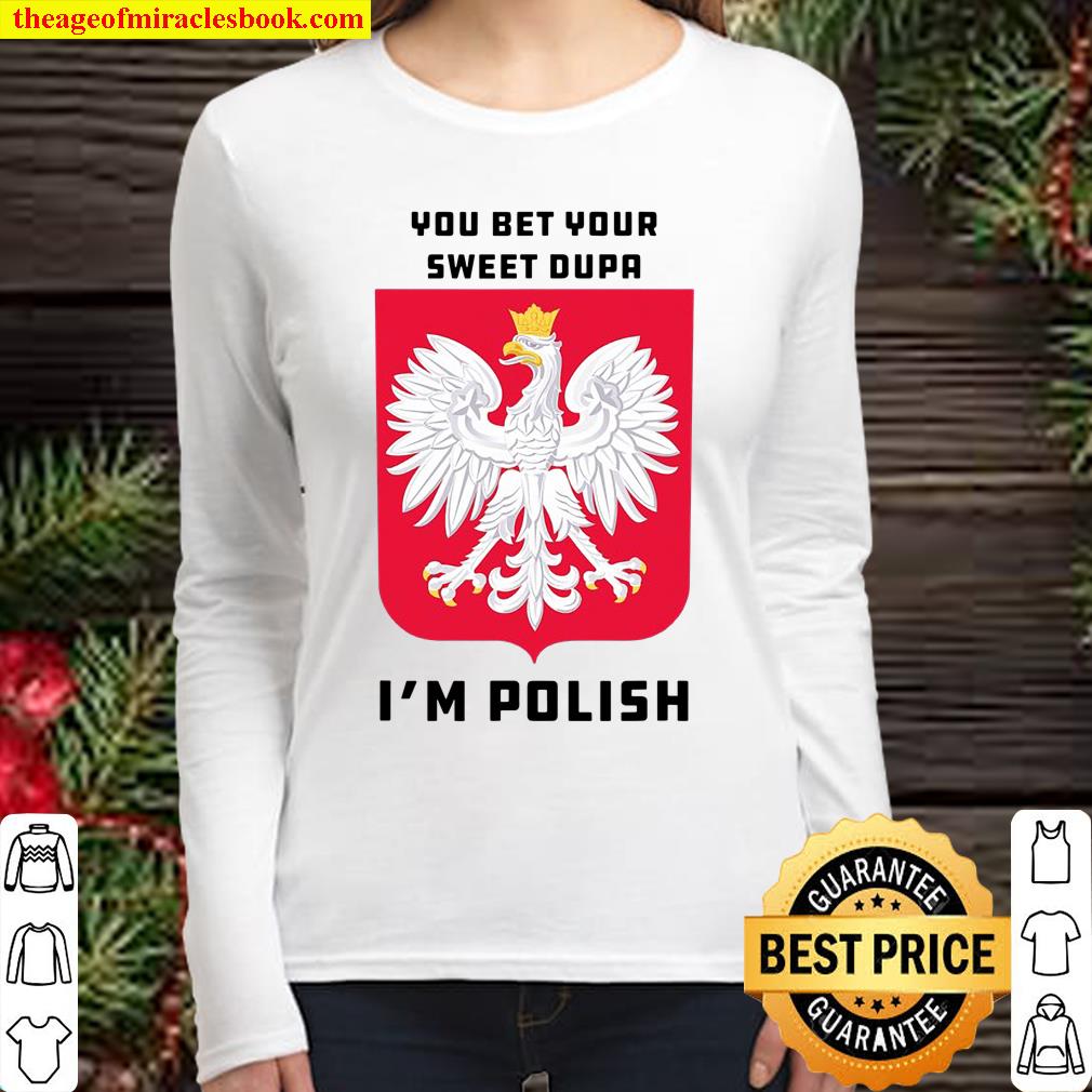 You Bet Your Sweet Dupa I’m Polish Dyngus Orzel Bialy Women Long Sleeved
