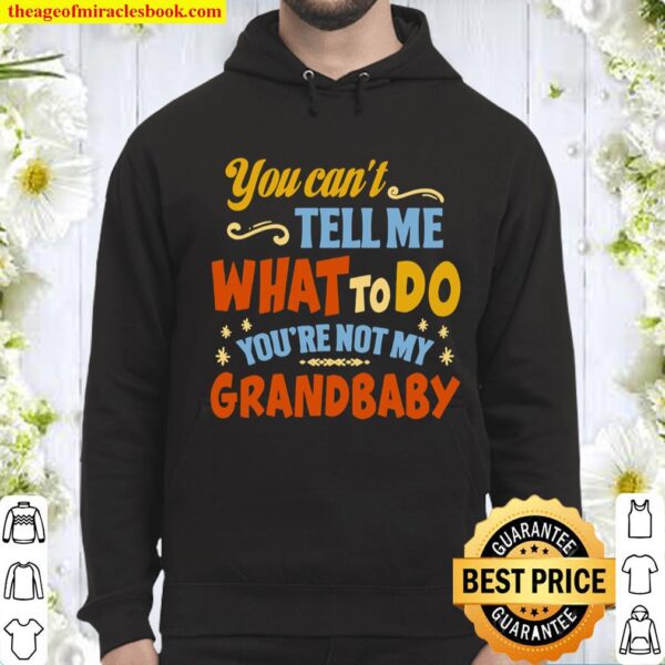 You Can_t Tell Me What to Do You_re Not My Grandbaby - Grandbaby Gifts Hoodie