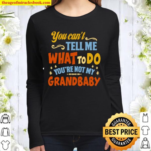 You Can_t Tell Me What to Do You_re Not My Grandbaby - Grandbaby Gifts Women Long Sleeved