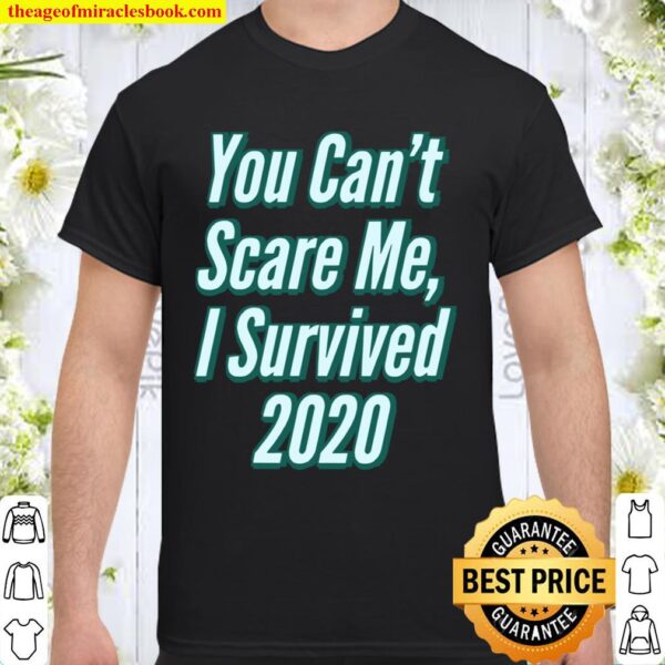 You Can’t Scare Me I Survived 2020 Shirt