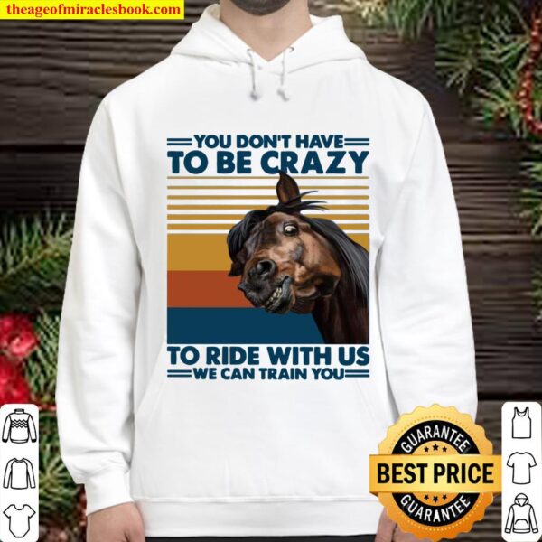 You Dont Have to Be Crazy to Ride with Us We Can Train You T-Shirt - F Hoodie