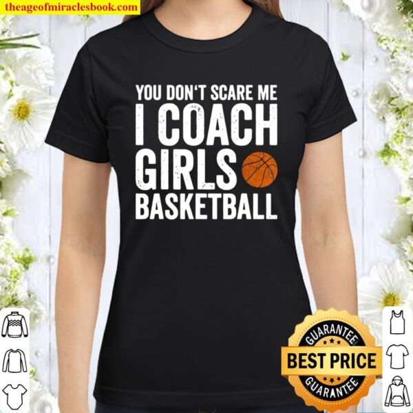 You Dont Scare Me I Coach Girls Basketball Coaches Classic Women T-Shirt