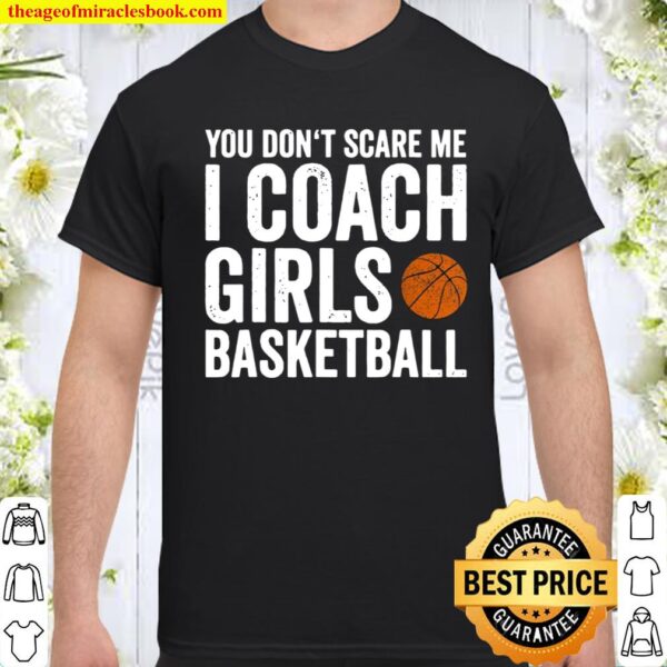 You Dont Scare Me I Coach Girls Basketball Coaches Shirt