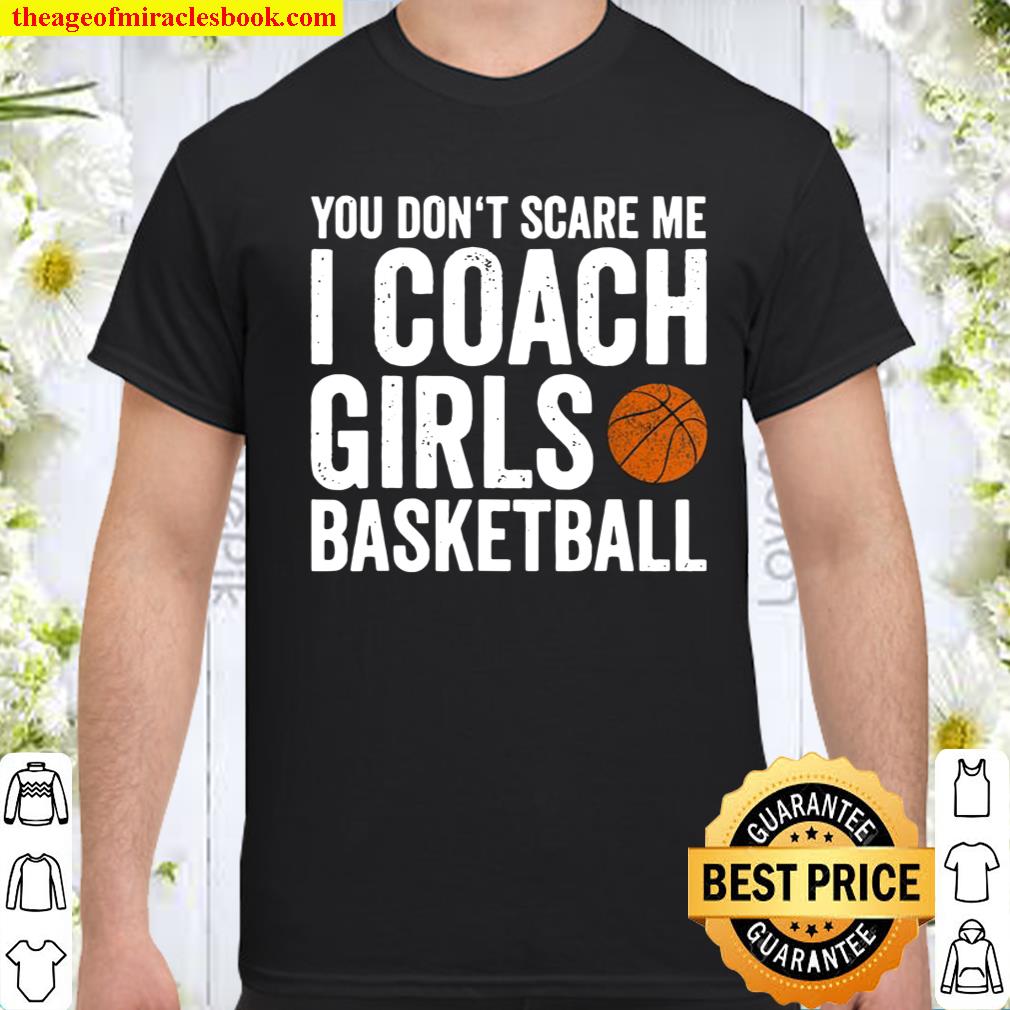 You Dont Scare Me I Coach Girls Basketball Coaches limited Shirt, Hoodie, Long Sleeved, SweatShirt