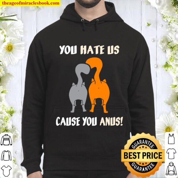You Hate Us Cause You Anus Kitty Cat Butt Hoodie