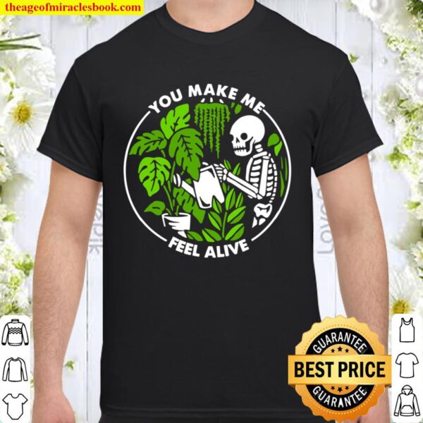 You Make Me Feel Alive Skeleton Plants Funny Halloween Gifts Shirt