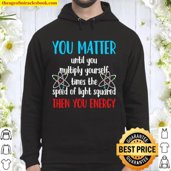 You Matter Until You Multiply Yourself Times The Speed Of Light Square Hoodie