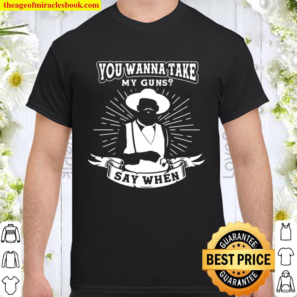 You Wanna Take My Guns Say When Doc Holliday Val Kilmer T Shirt – Tombstone Western Movies Shirt For Men 2020 Shirt, Hoodie, Long Sleeved, SweatShirt