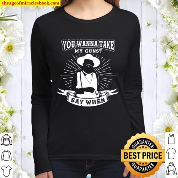 You Wanna Take My Guns Say When Doc Holliday Val Kilmer T Shirt – Tomb Women Long Sleeved