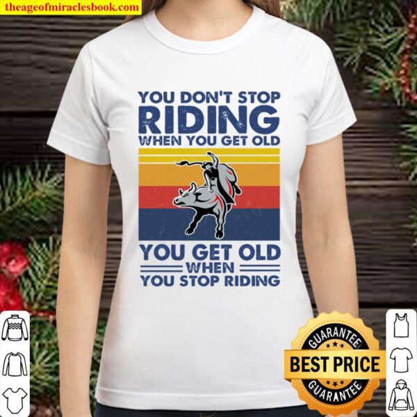 You dont stop bull riding Classic Women T-Shirt