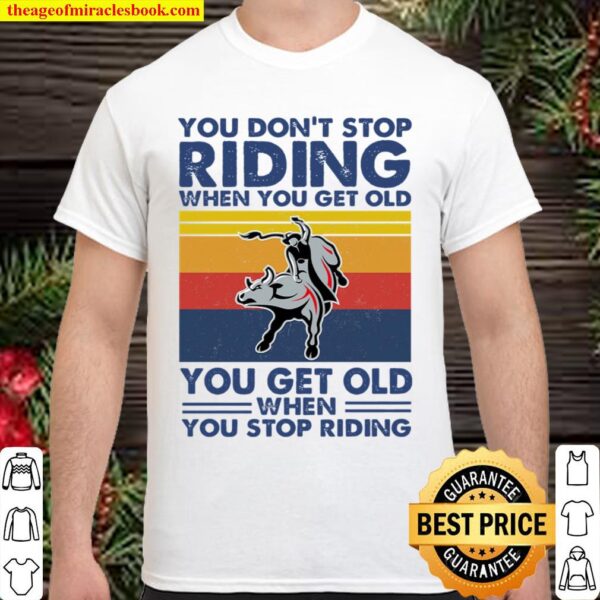 You dont stop bull riding Shirt