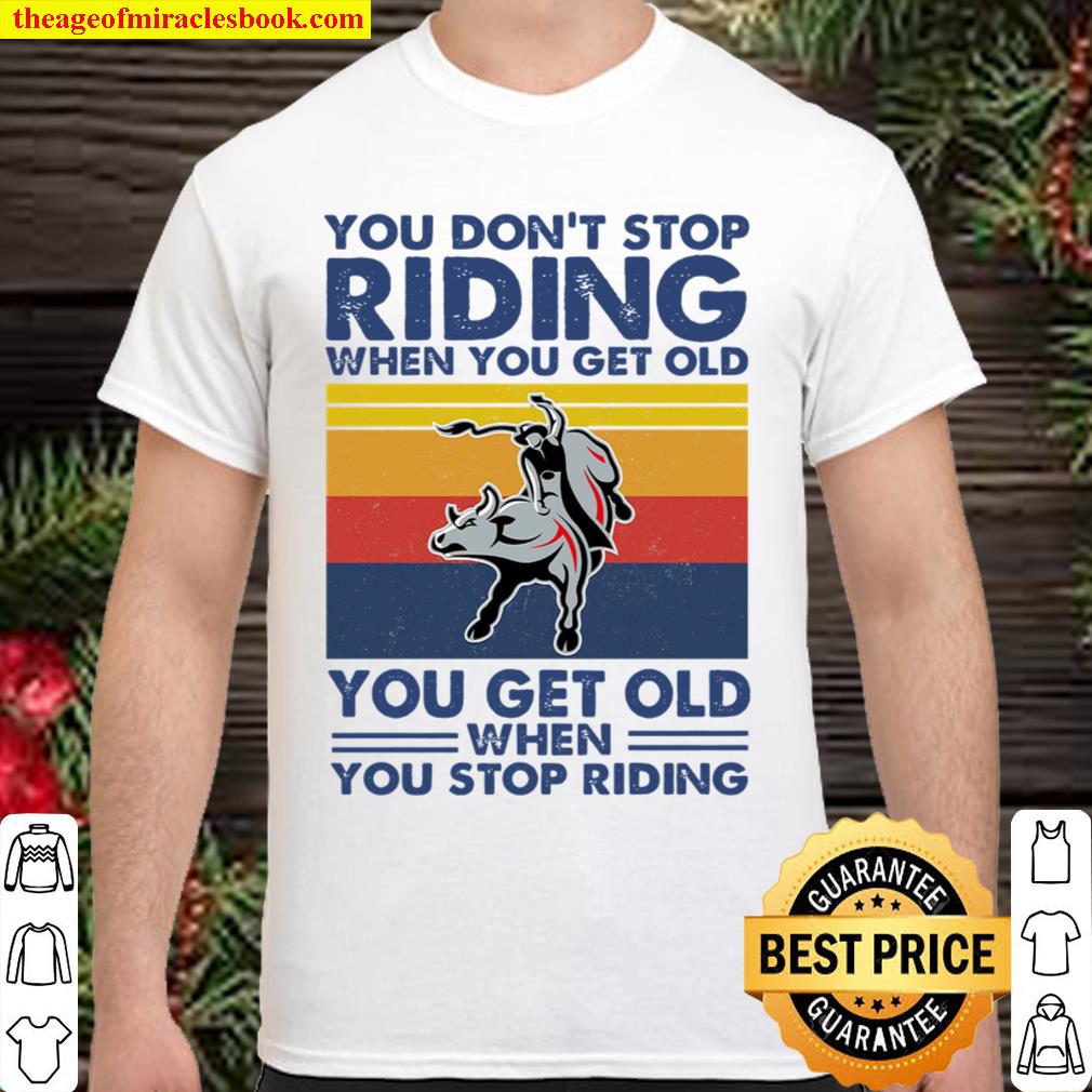 You dont stop bull riding limited Shirt, Hoodie, Long Sleeved, SweatShirt