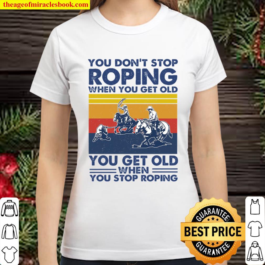You dont stop roping Classic Women T-Shirt