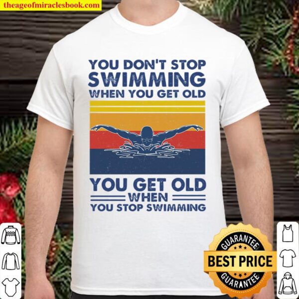 You dont stop-swimming when you get old Shirt