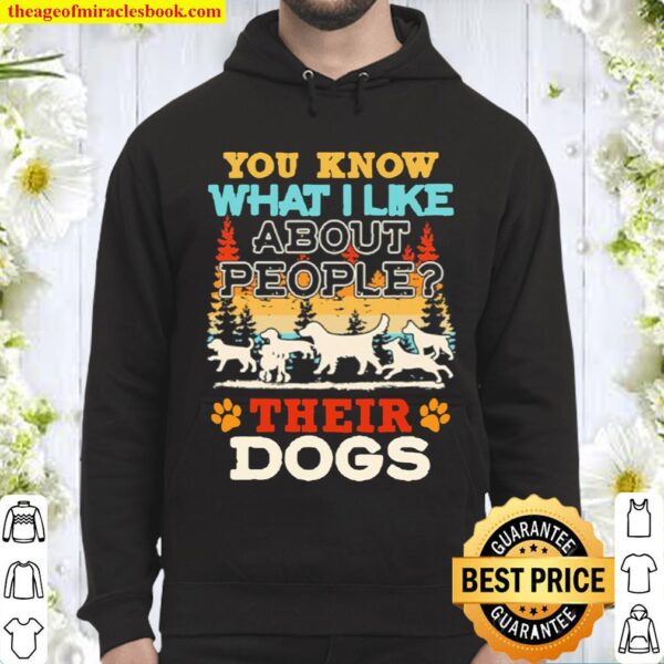You know what I like about people their dogs Hoodie