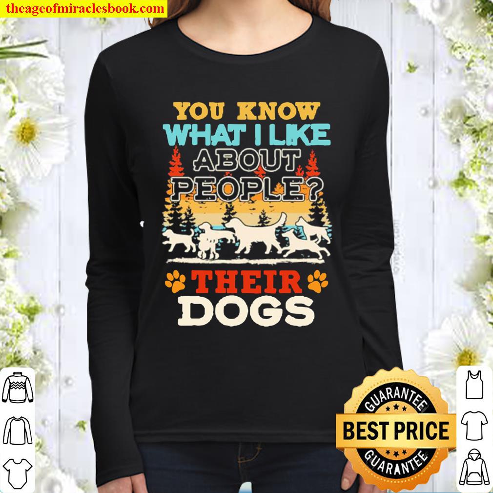 You know what I like about people their dogs Women Long Sleeved