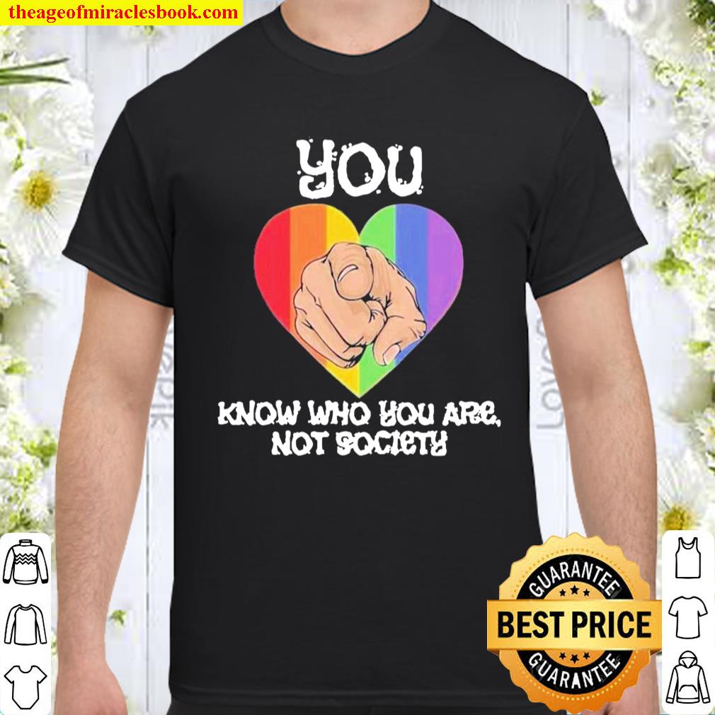 You know who you are not society heart LGBT shirt