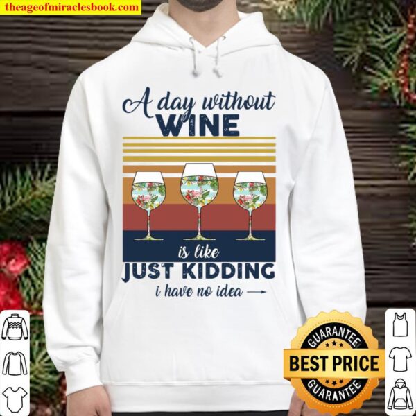 A Day Without Wine Is Like Just Kidding I Have No Idea Vintage Hoodie