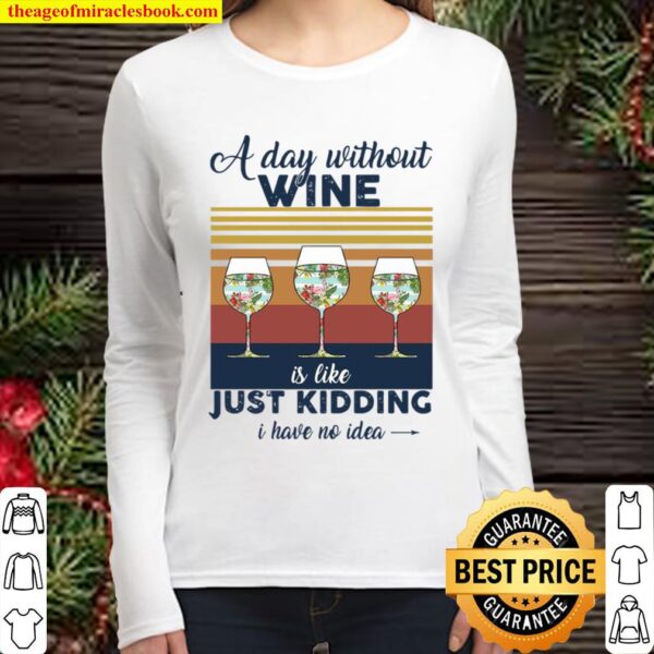 A Day Without Wine Is Like Just Kidding I Have No Idea Vintage Women Long Sleeved