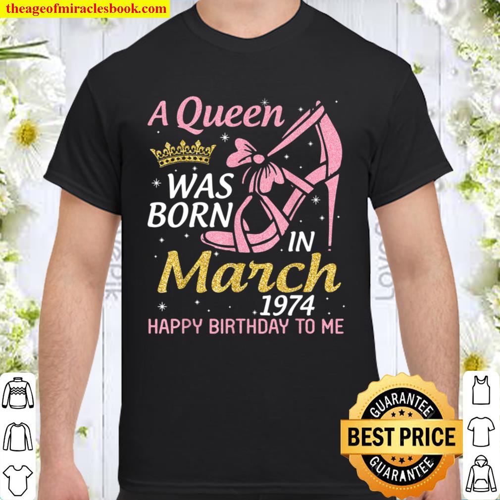 A Queen Was Born In March 1974 Happy Birthday 47 Years Old hot Shirt, Hoodie, Long Sleeved, SweatShirt