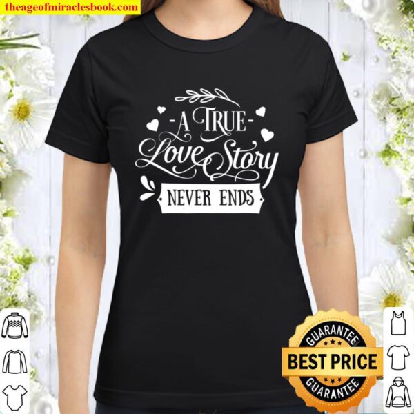 A True Love Story Never Ends Valentines Day Love Classic Women T-Shirt