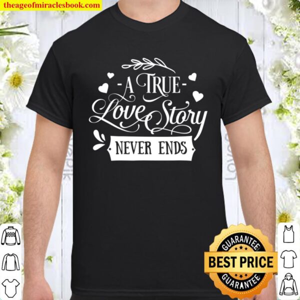 A True Love Story Never Ends Valentines Day Love Shirt