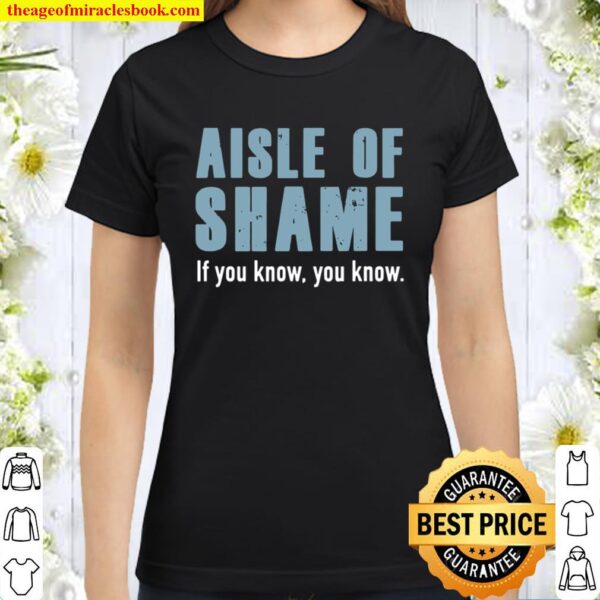 Aisle Of Shame, If You Know, You Know Classic Women T-Shirt
