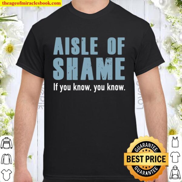 Aisle Of Shame, If You Know, You Know Shirt