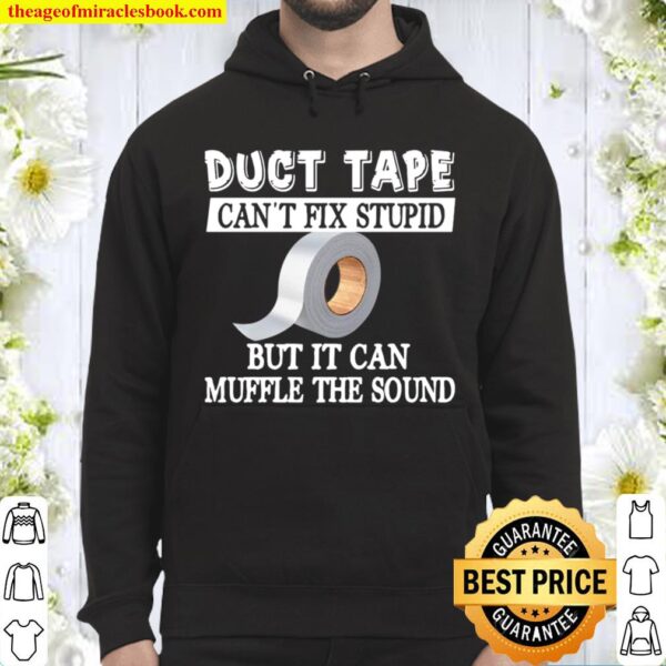 Akuba Duct Tape Can_t Fix Stupid But It Can Muffle The Sound Hoodie