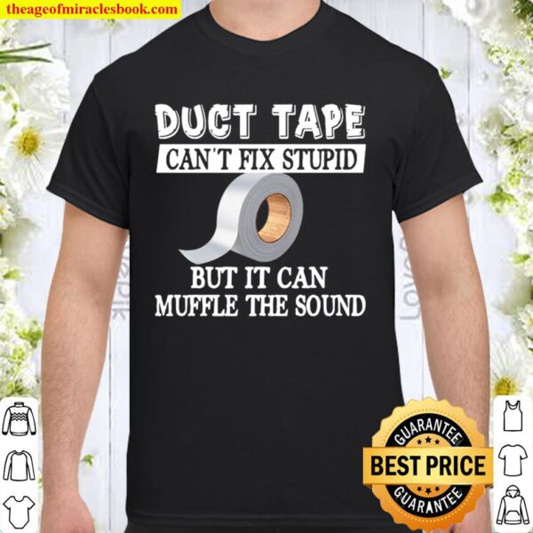 Akuba Duct Tape Can_t Fix Stupid But It Can Muffle The Sound Shirt