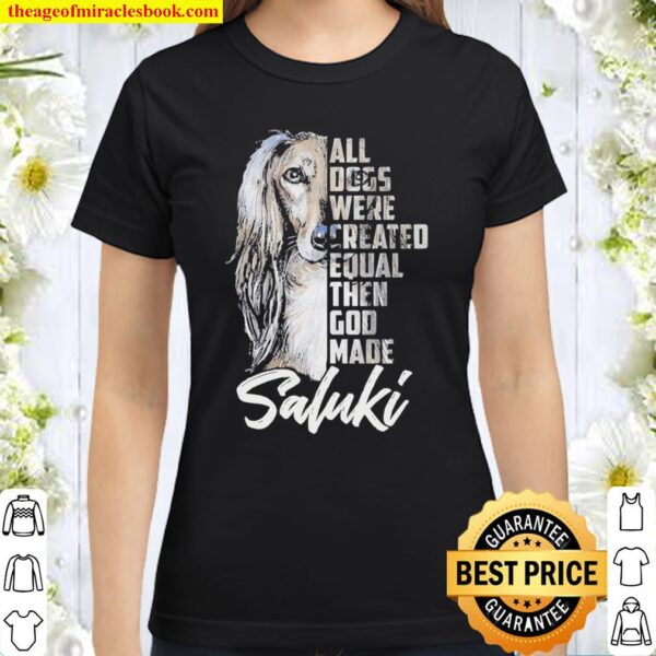 All Dogs were created equal then God made Saluki shirt Classic Women T-Shirt