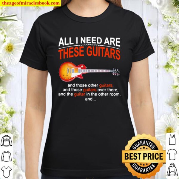 All I Need Are These Guitars And Those Other Guitars Music Classic Women T-Shirt