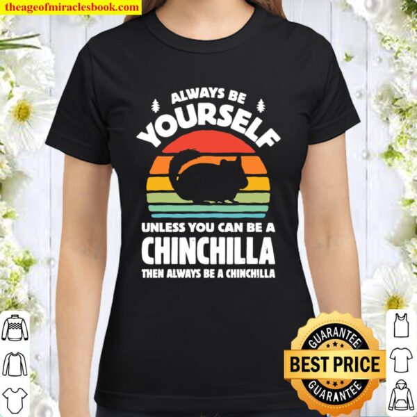 Always Be Yourself Unless You Can Be A Chinchilla Then Be Vintage Suns Classic Women T-Shirt
