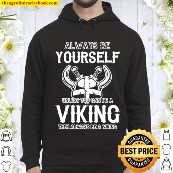 Always be yourself unless you can be a Viking the always be a Viking Hoodie