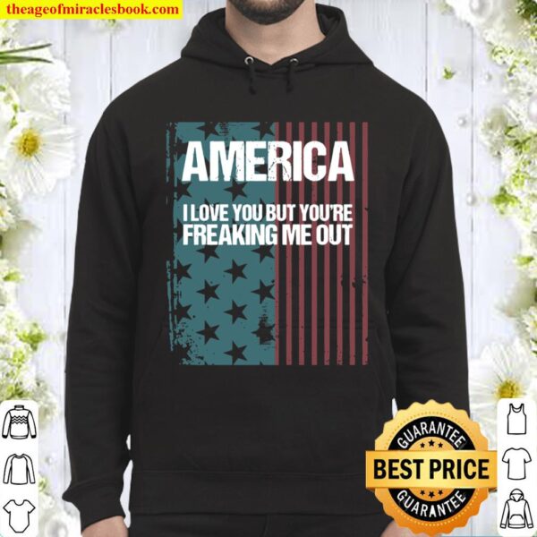 America I Love You But You’re Freaking Me Out Hoodie