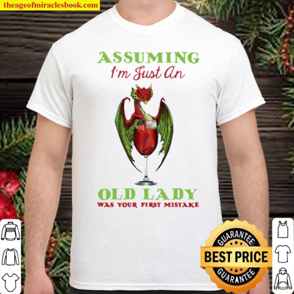 Assuming I’m Just An Old Lady Was Your First Mistake Dragon And Wine Shirt