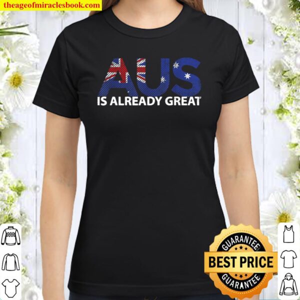 Australia Pride Australia Is Already Great Australia Day Classic Women T-Shirt