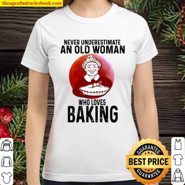 Baking Never underestimate an old woman who loves Classic Women T-Shirt